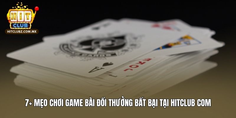 7+ Mẹo Chơi Game Bài Đổi Thưởng Hitclub Com Bất Bại 