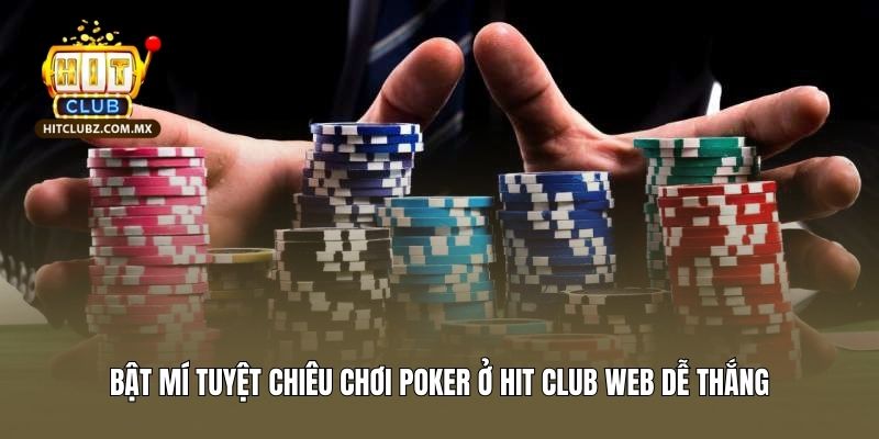 Bật mí tuyệt chiêu chơi bài Poker Hitclub dễ thắng