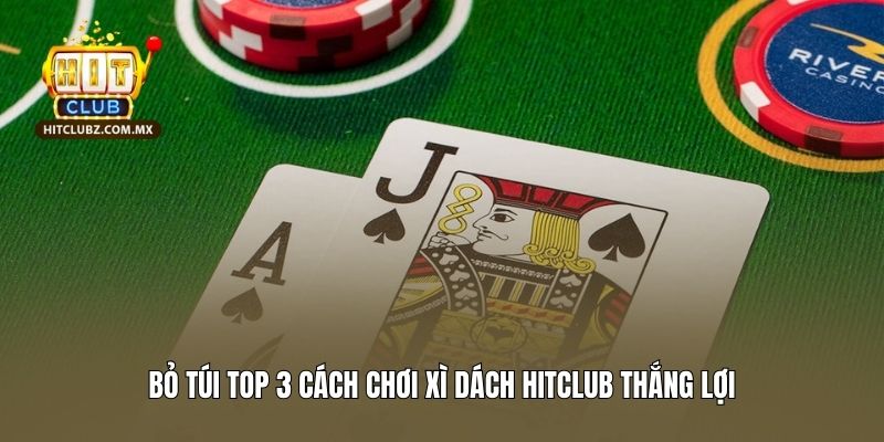 Bỏ túi top 3 cách chơi Xì Dách thắng lợi