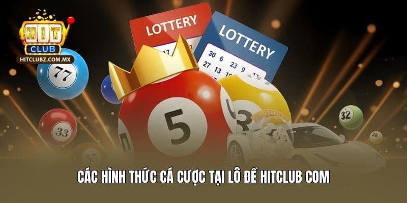 Các hình thức cá cược tại lô đề Hitclub Com