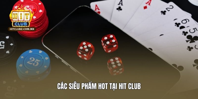 Các siêu phẩm hot tại Hit club
