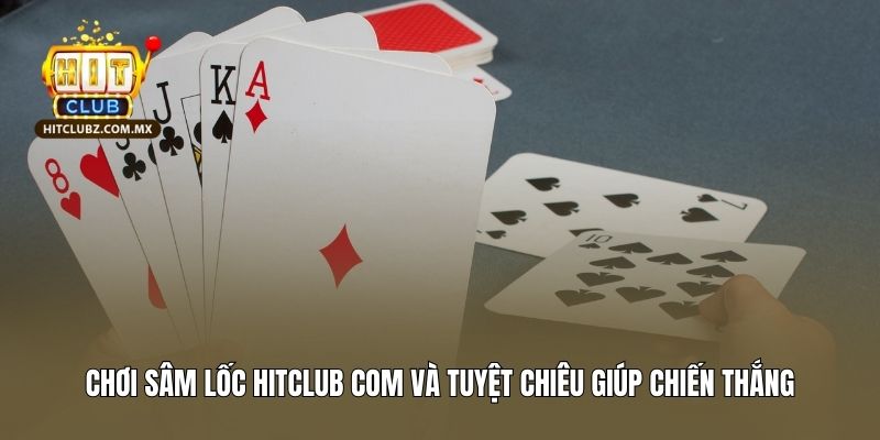Chơi sâm lốc Hitclub com và tuyệt chiêu giúp chiến thắng