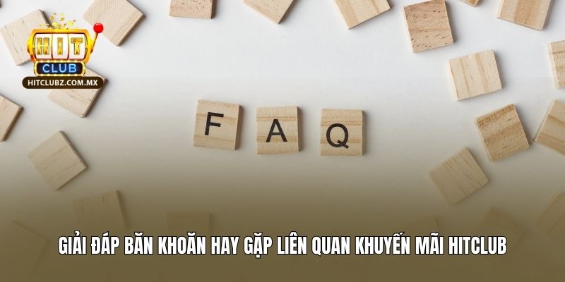 Giải đáp băn khoăn hay gặp liên quan khuyến mãi Hitclub