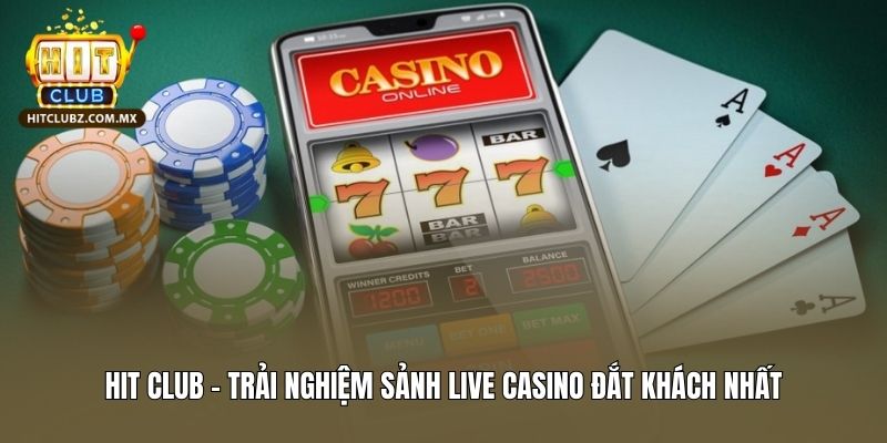 Hit Club - Trải Nghiệm Sảnh LiveCasino Hitclub Đắt Khách Nhất