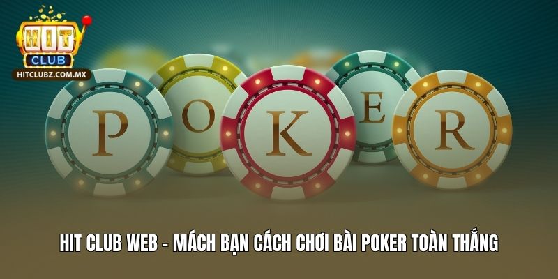 Mách Bạn Cách Chơi Bài Poker Hit Club Web Toàn Thắng