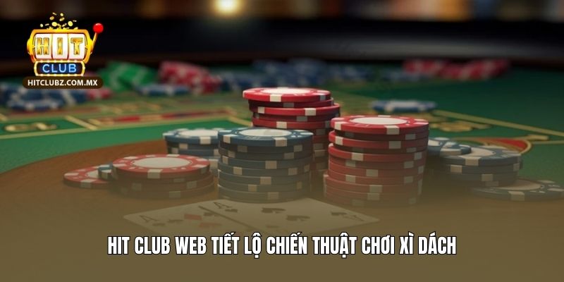 Hit Club Web tiết lộ chiến thuật chơi xì dách