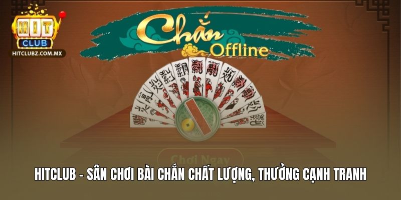 Sân Chơi Bài Chắn Hitclub Chất Lượng, Thưởng Cạnh Tranh