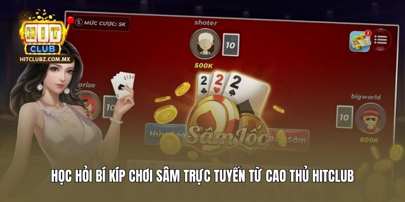 Học hỏi bí kíp chơi bài sâm Hitclub trực tuyến từ cao thủ 