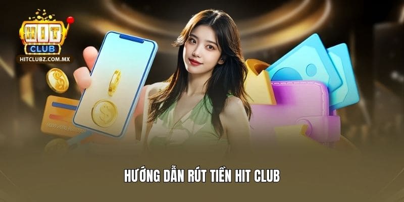 Hướng dẫn rút tiền Hit club