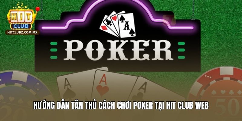 Hướng Dẫn Tân Thủ Cách Chơi Bài Poker Hitclub Web