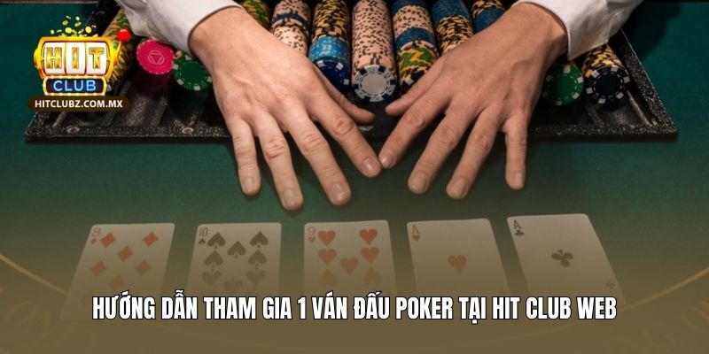 Hướng dẫn tham gia 1 ván đấu bài Poker Hitclub 