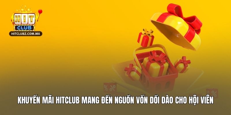Khuyến mãi Hitclub mang đến nguồn vốn dồi dào cho hội viên