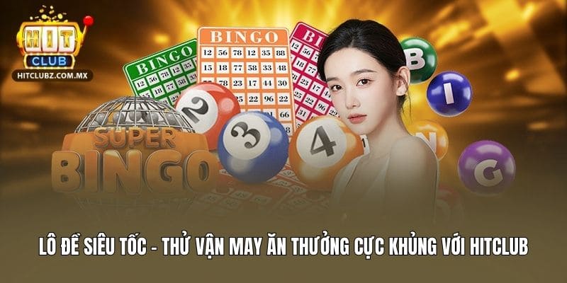 Lô Đề Siêu Tốc - Thử Vận May Ăn Thưởng Cực Khủng Với Hitclub