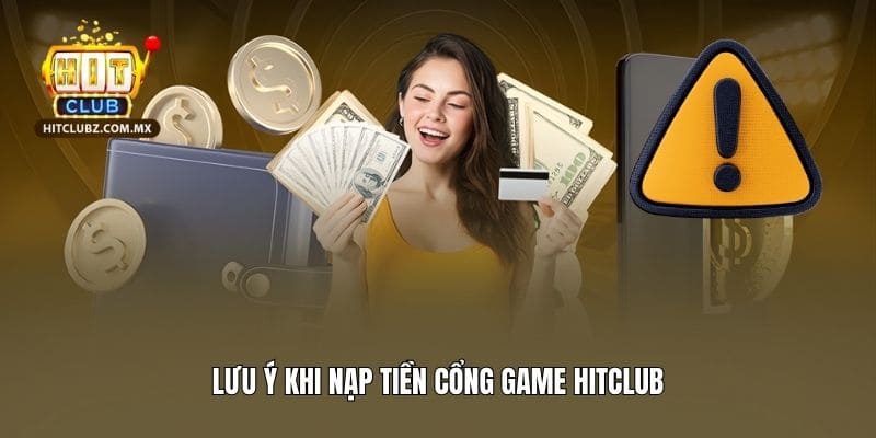 Lưu ý khi nạp tiền cổng game Hitclub