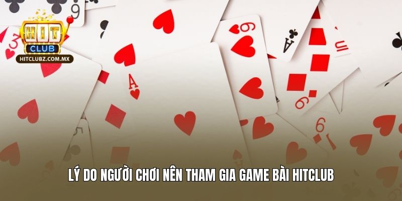 Lý do người chơi nên tham gia game bài Hitclub