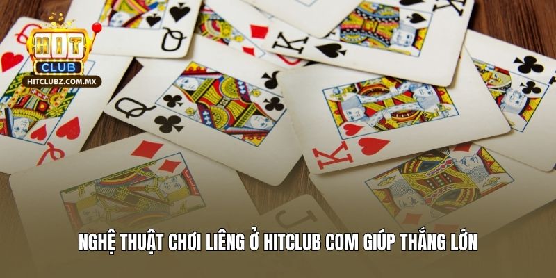 Nghệ thuật chơi Liêng ở Hitclub com giúp thắng lớn