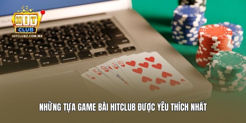 Những tựa game bài Hitclub được yêu thích nhất