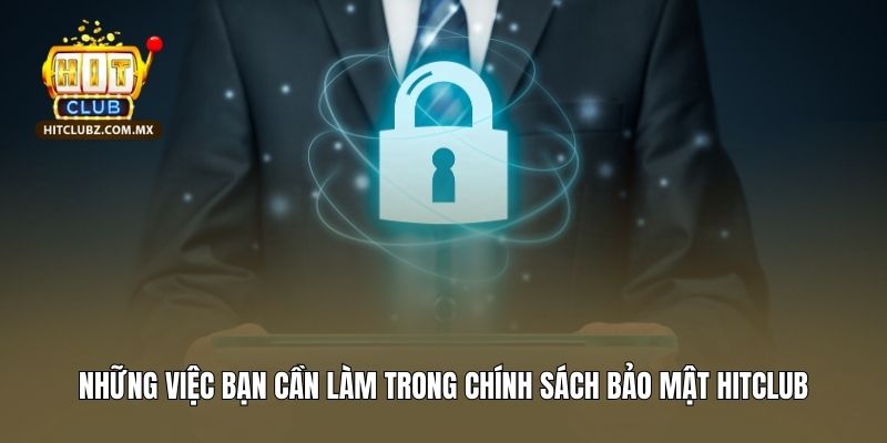 Những việc bạn cần làm trong chính sách bảo mật Hitclub