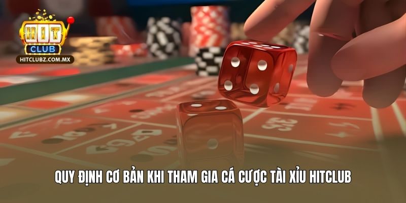 Quy định cơ bản khi tham gia cá cược tài xỉu Hitclub