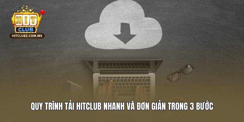 Quy trình tải Hitclub nhanh và đơn giản trong 3 bước