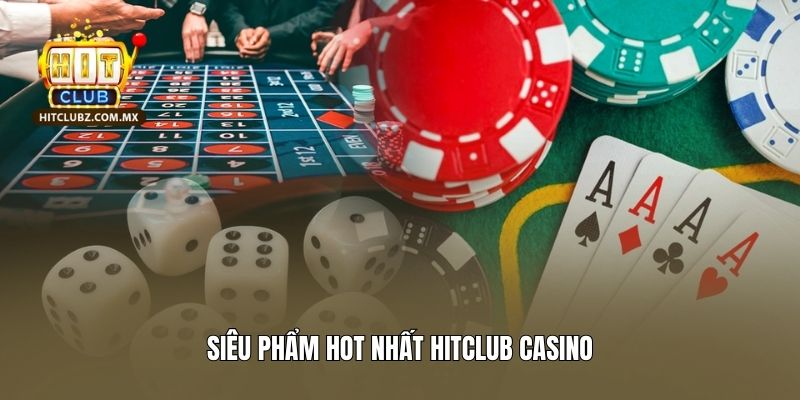 Siêu phẩm hot nhất Hitclub live casino