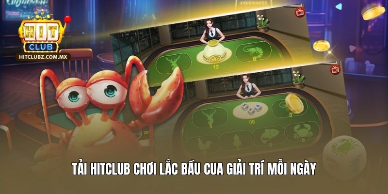 Tải Hitclub chơi lắc bầu cua Hitclub giải trí mỗi ngày