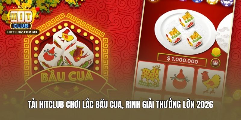 Tải Hitclub Chơi Lắc Bầu Cua Hitclub, Rinh Giải Thưởng Lớn 2026