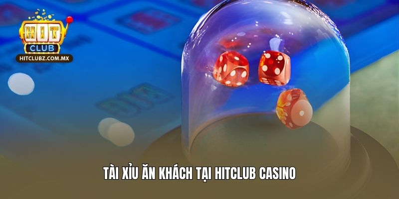 Tài xỉu ăn khách tại Hitclub live casino