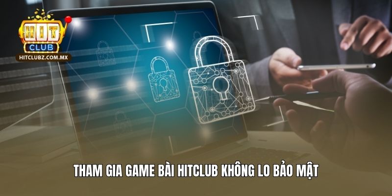 Tham gia game bài Hitclub không lo bảo mật