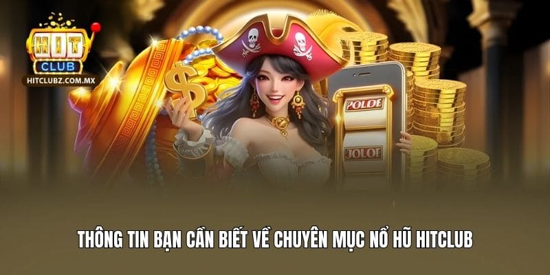 Thông tin bạn cần biết về chuyên mục nổ hũ Hitclub