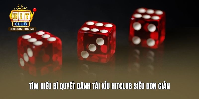 Tìm hiểu bí quyết đánh tài xỉu Hitclub siêu đơn giản