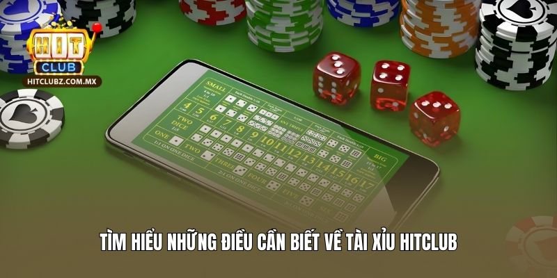 Tìm hiểu những điều cần biết về tài xỉu Hitclub