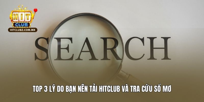 Top 3 lý do bạn nên tải Hitclub và tra cứu sổ mơ