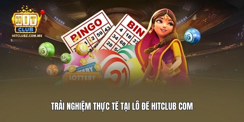 Trải nghiệm thực tế tại lô đề Hitclub Com