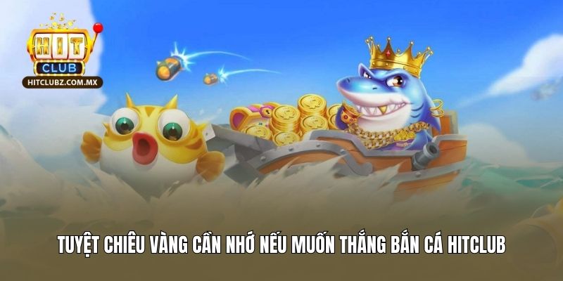 Tuyệt chiêu vàng cần nhớ nếu muốn thắng bắn cá Hitclub
