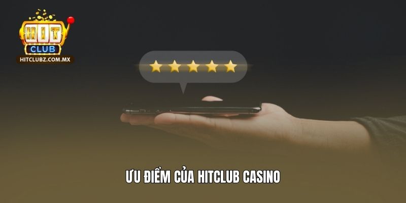 Ưu điểm của Hitclub live casino