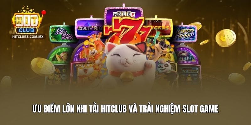 Ưu điểm lớn khi tải Hitclub và trải nghiệm slot game