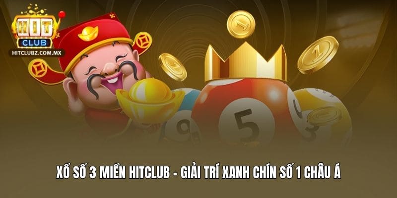 Xổ Số 3 Miền Hitclub - Giải Trí Xanh Chín Số 1 Châu Á